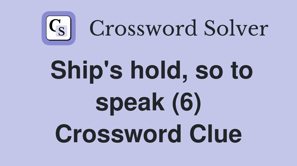 Ship s hold so to speak (6) Crossword Clue Answers Crossword Solver